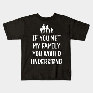 Funny Family Shirts If You Met My Family You'd Understand Kids T-Shirt